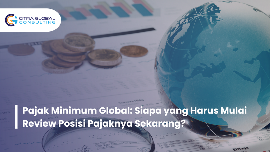 Pajak Minimum Global: Siapa yang Harus Mulai Review Posisi Pajaknya Sekarang?